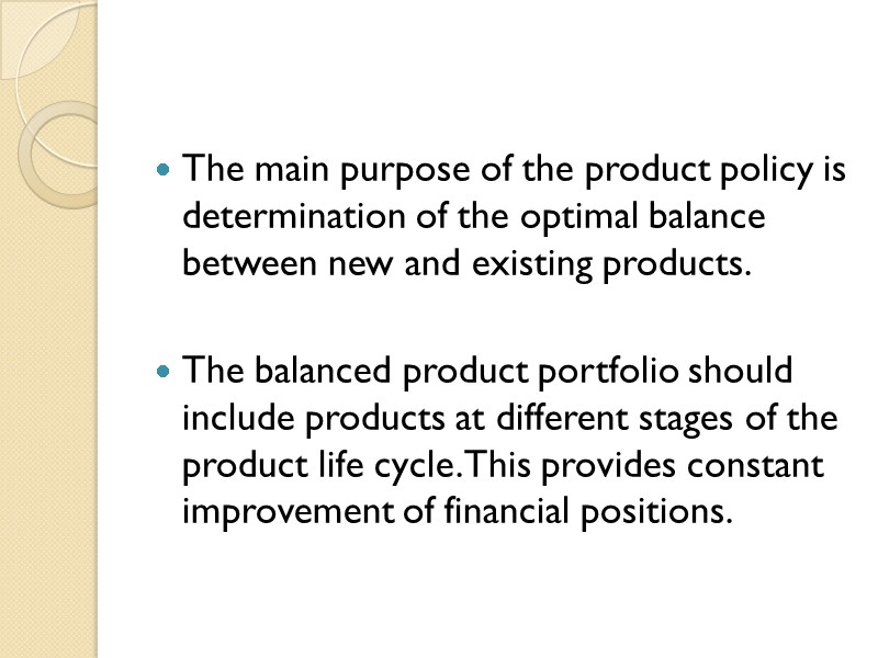The main purpose of the product policy is determination of the optimal balance between